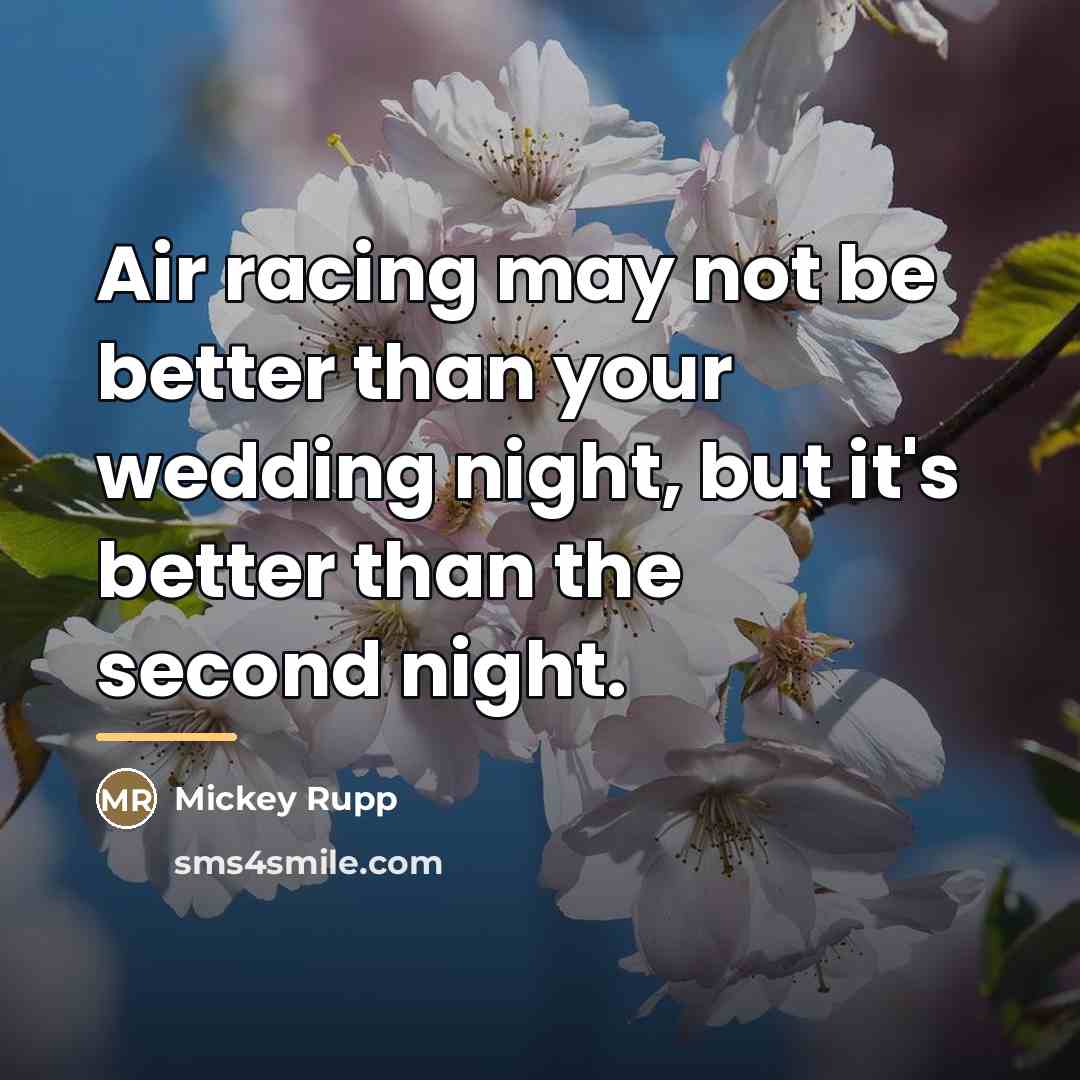 “Air racing may not be better than your wedding night,…” quote by Mickey Rupp