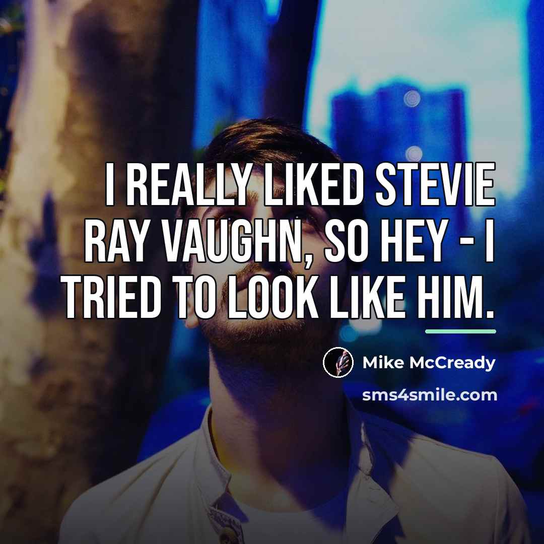 “I really liked Stevie Ray Vaughn, so hey - I…” quote by Mike McCready