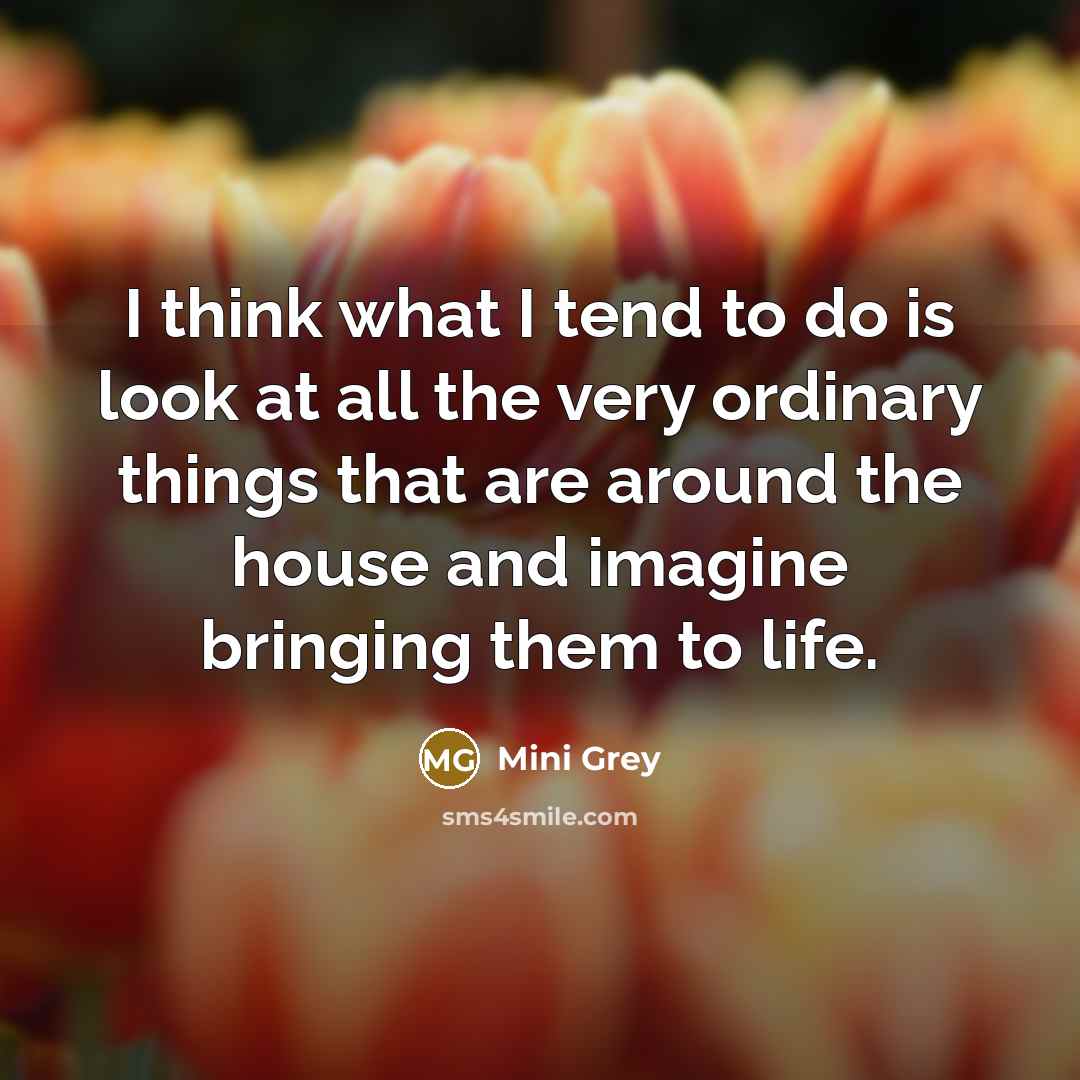 “I think what I tend to do is look at…” quote by Mini Grey