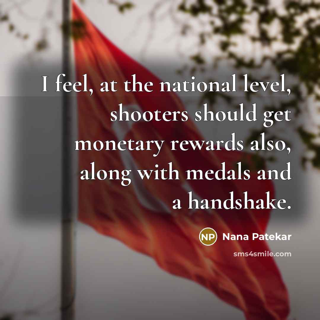 “I feel, at the national level, shooters should get monetary…” quote by Nana Patekar
