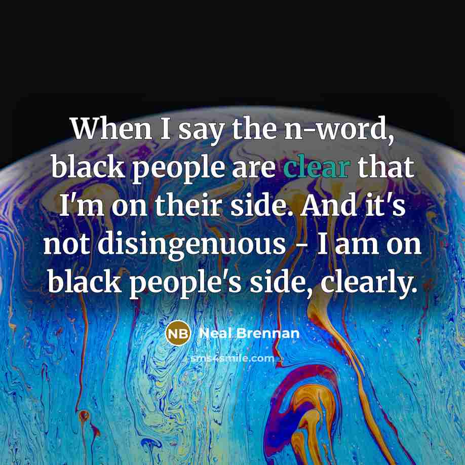 “When I say the n-word, black people are clear that…” quote by Neal Brennan