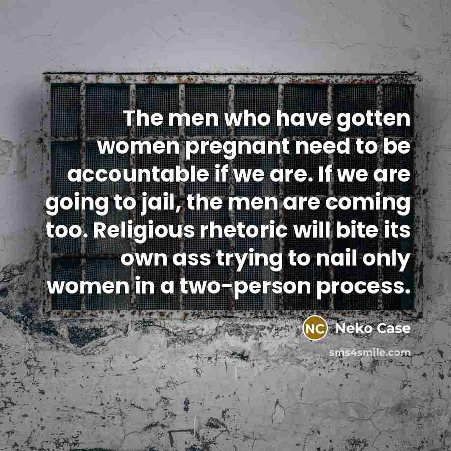 “The men who have gotten women pregnant need to be…” quote by Neko Case