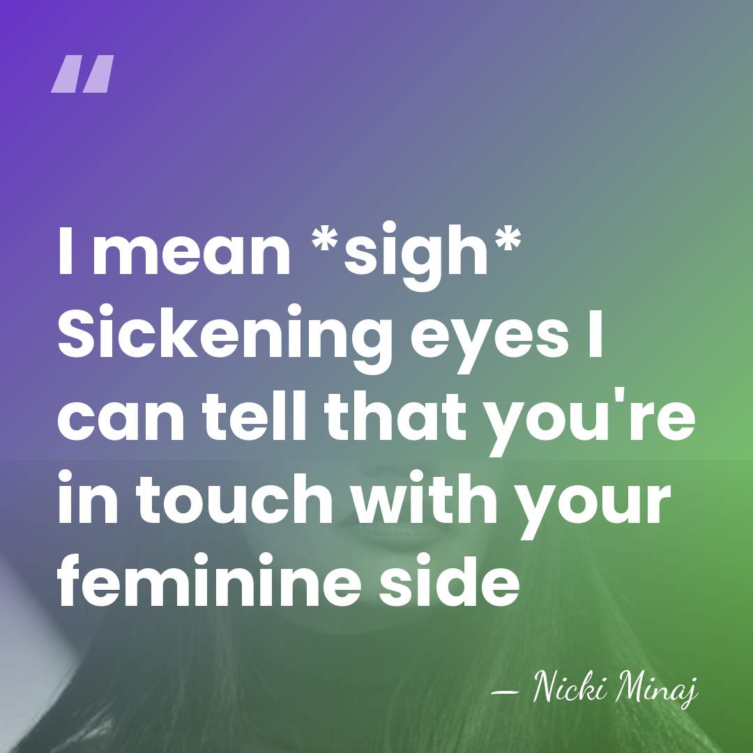 I mean *sigh* Sickening eyes I can tell that you're in touch&hellip; - Nicki Minaj