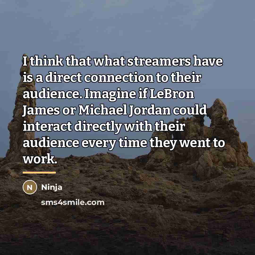 “I think that what streamers have is a direct connection…” quote by Ninja