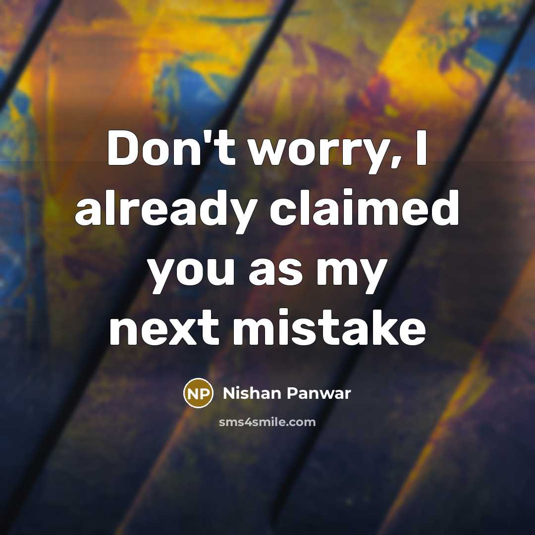 “Don't worry, I already claimed you as my next mistake…” quote by Nishan Panwar