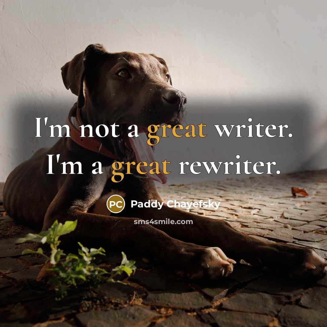 “I'm not a great writer. I'm a great rewriter.” quote by Paddy Chayefsky
