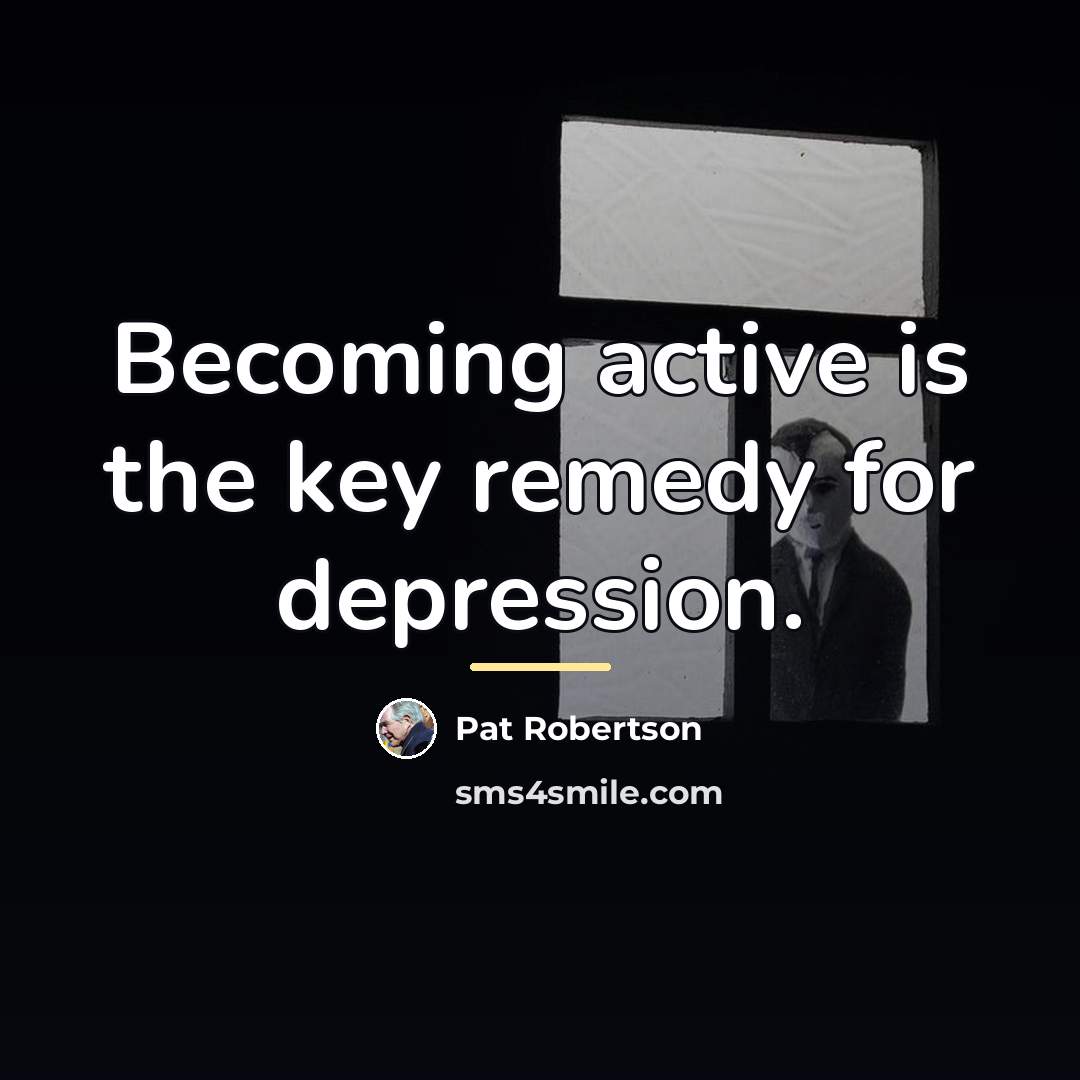 “Becoming active is the key remedy for depression.…” quote by Pat Robertson