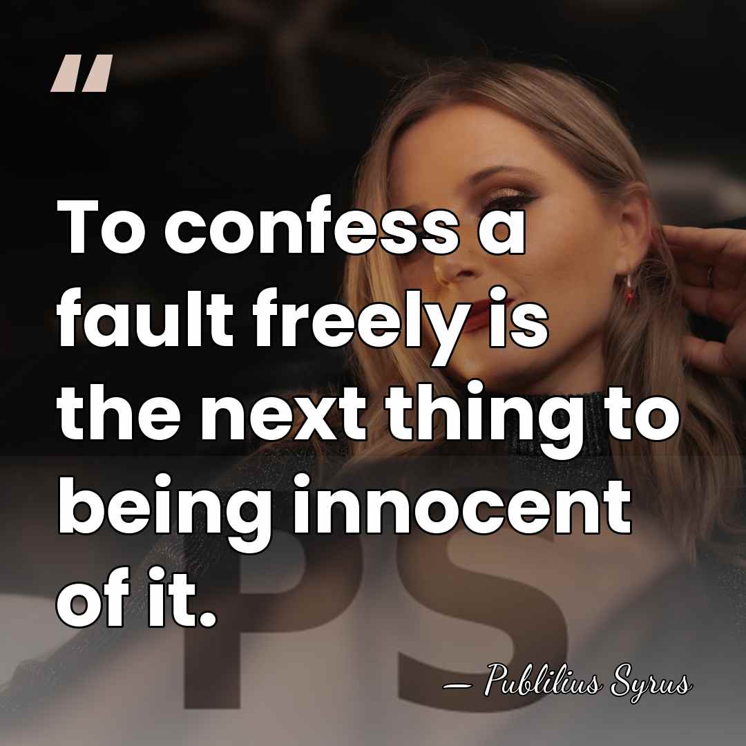 To confess a fault freely is the next thing to being innocent&hellip; - Publilius Syrus