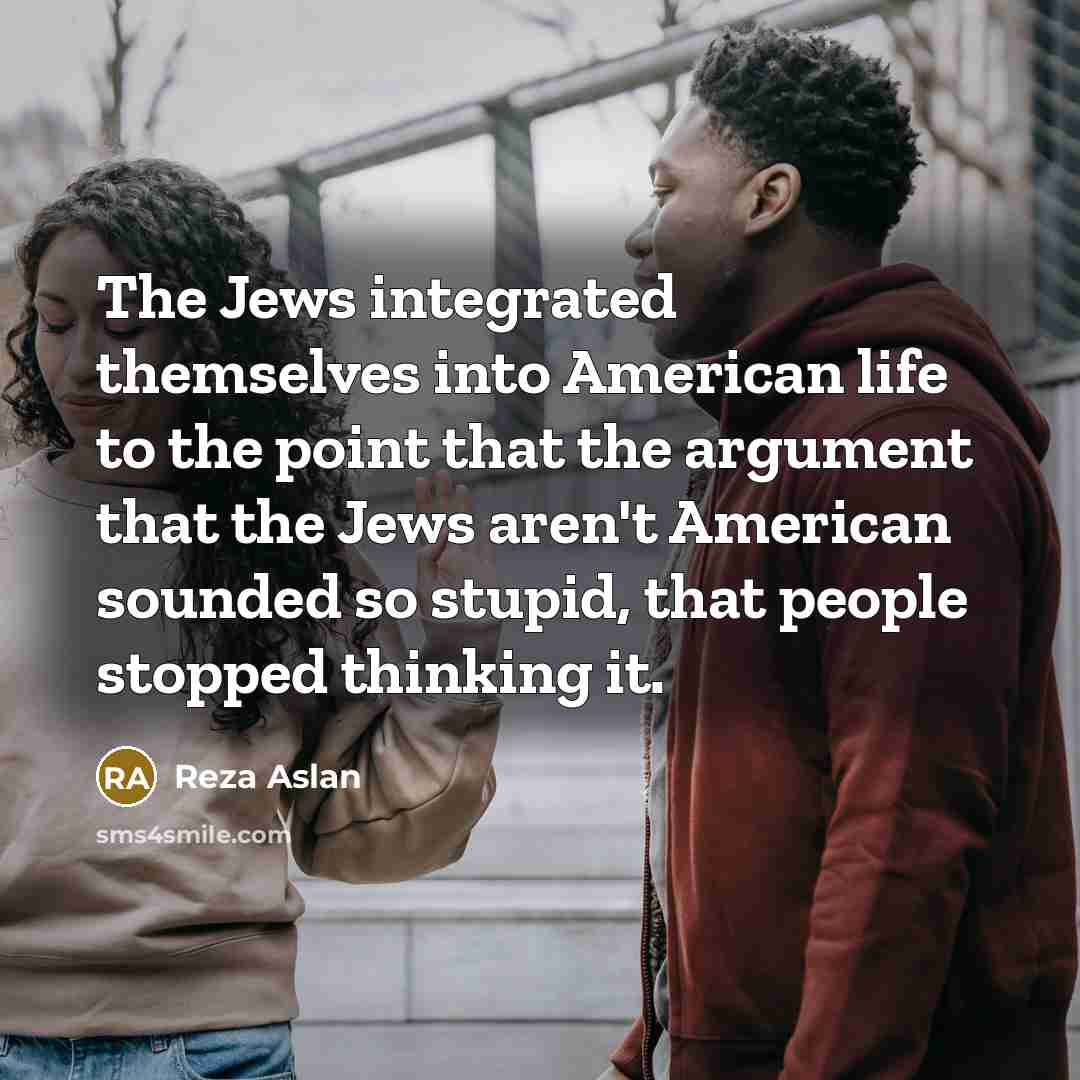 “The Jews integrated themselves into American life to the point…” quote by Reza Aslan