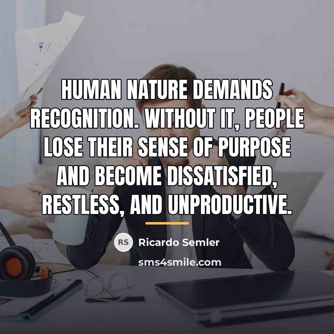 “Human nature demands recognition. Without it, people lose their sense…” quote by Ricardo Semler