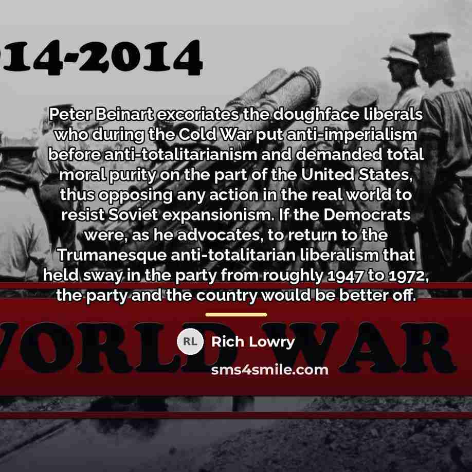 “Peter Beinart excoriates the doughface liberals who during the Cold…” quote by Rich Lowry