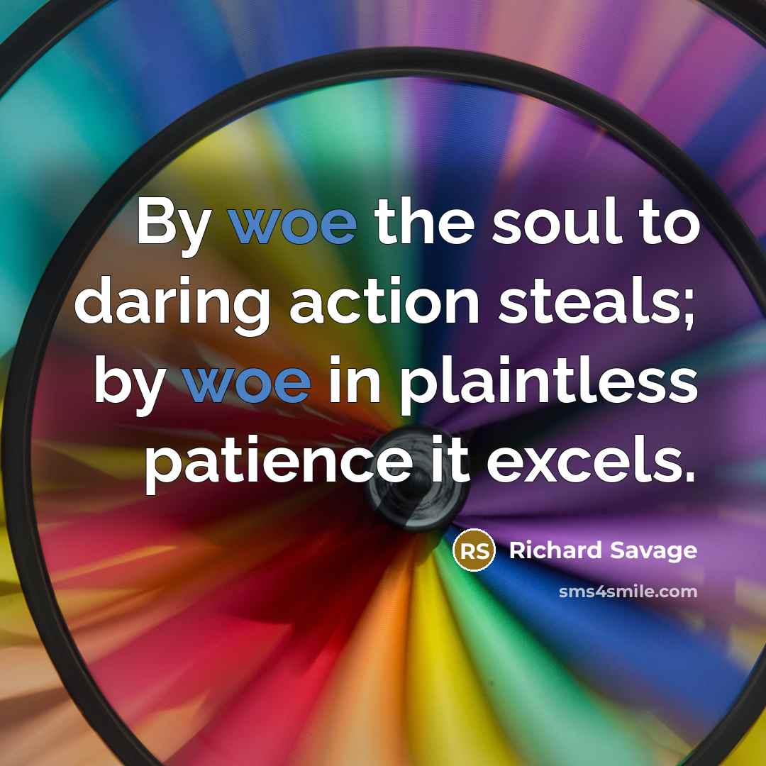 “By woe the soul to daring action steals; by woe…” quote by Richard Savage