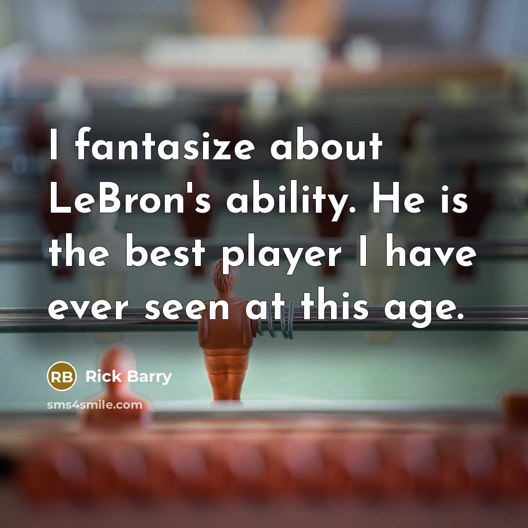“I fantasize about LeBron's ability. He is the best player…” quote by Rick Barry