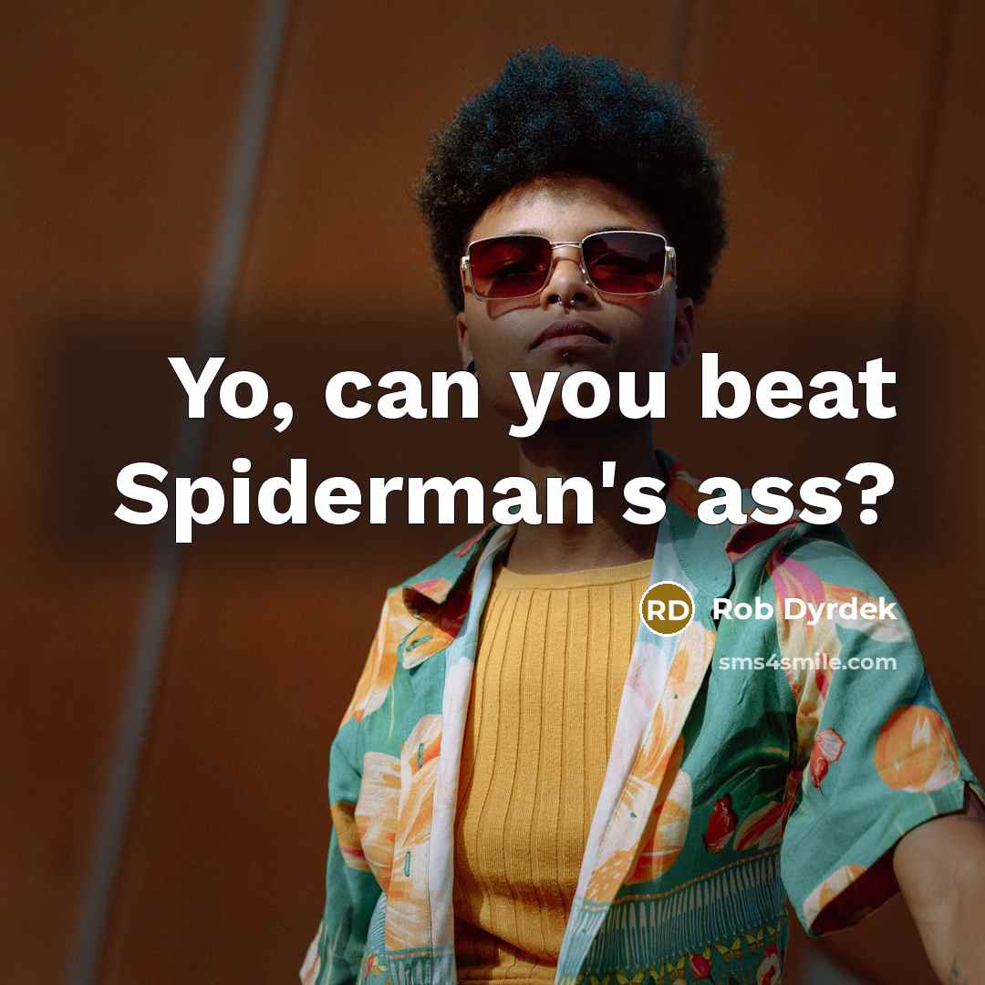 “Yo, can you beat Spiderman's ass?…” quote by Rob Dyrdek