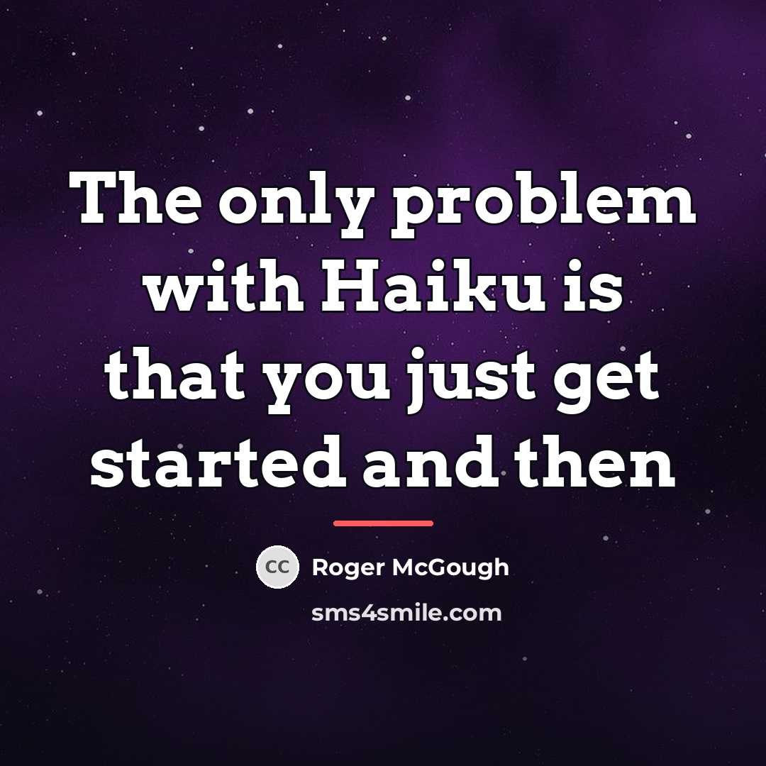 “The only problem with Haiku is that you just get…” quote by Roger McGough