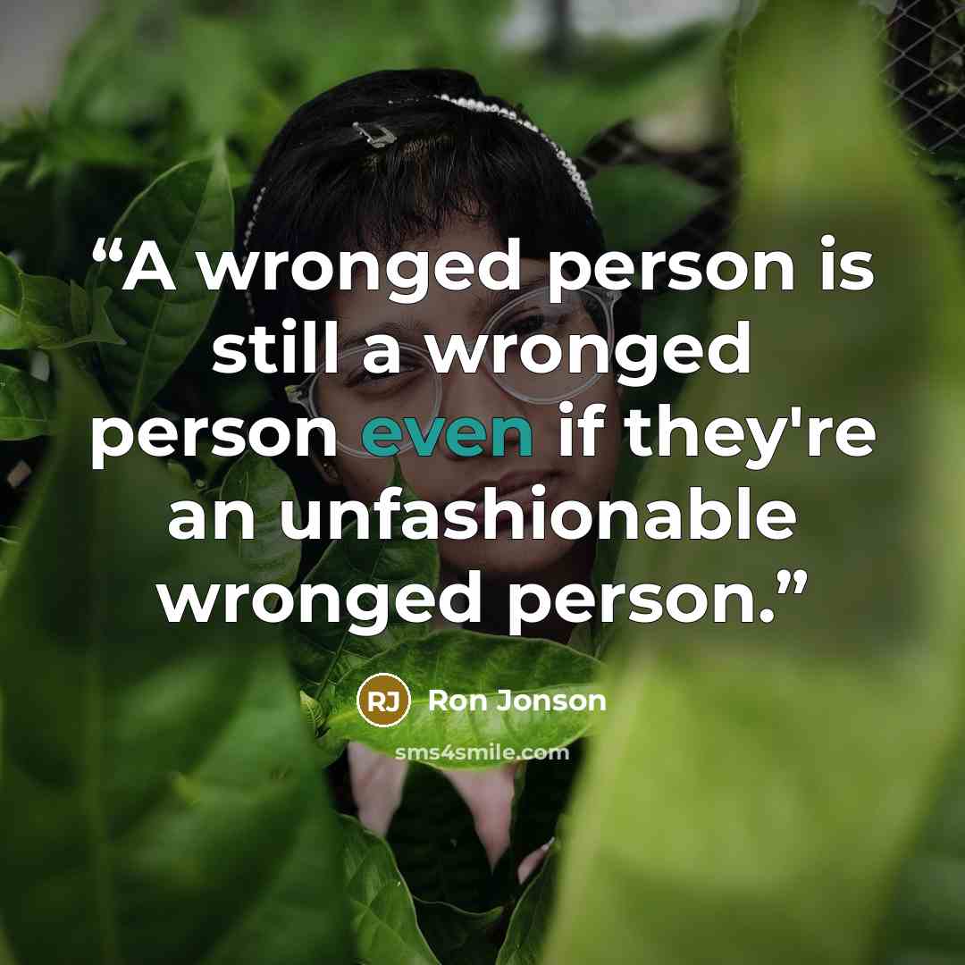 “A wronged person is still a wronged person even if they're an unfashionable wronged person.” quote by Ron Jonson