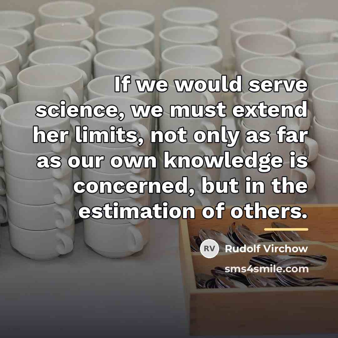 “If we would serve science, we must extend her limits,…” quote by Rudolf Virchow