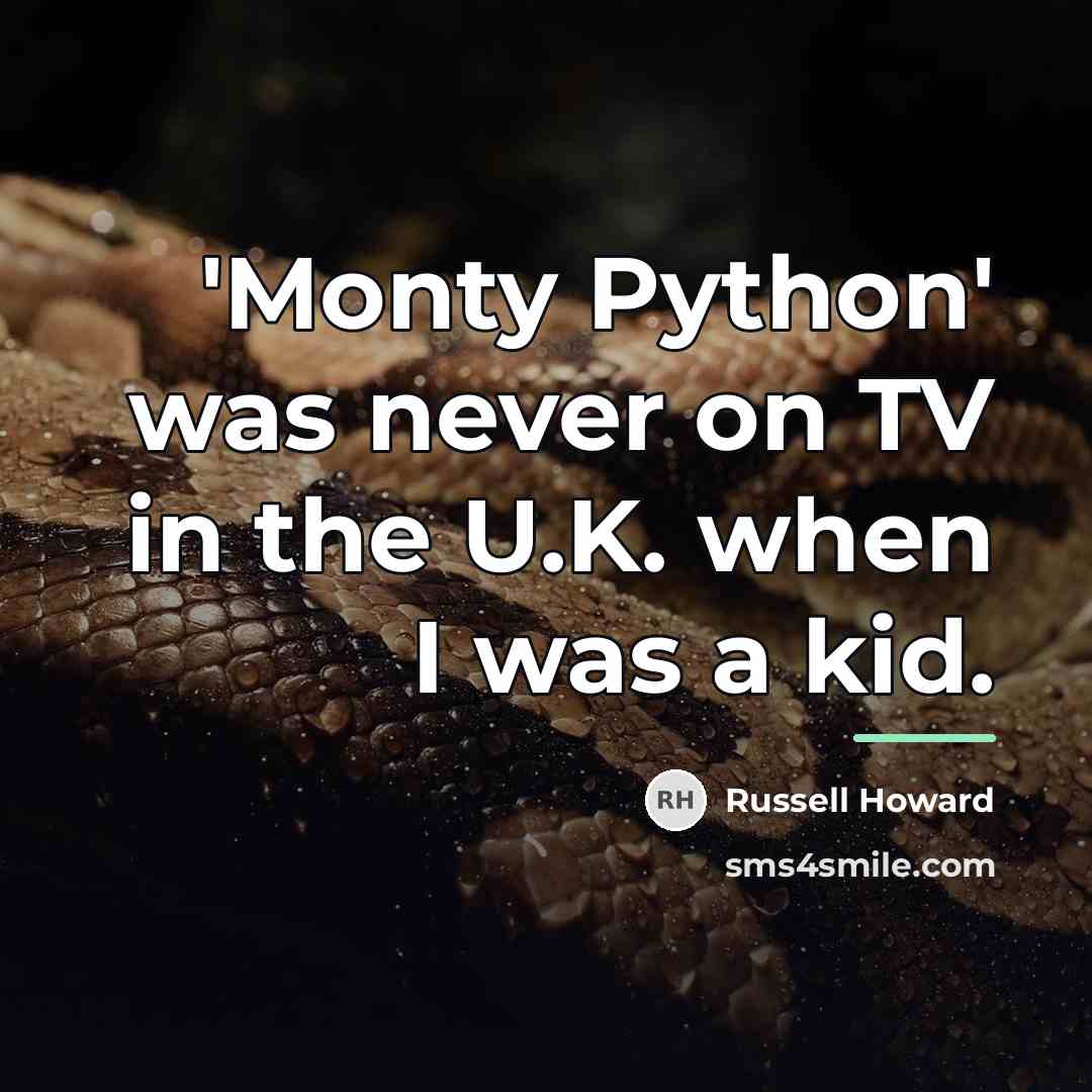 “'Monty Python' was never on TV in the U.K. when…” quote by Russell Howard