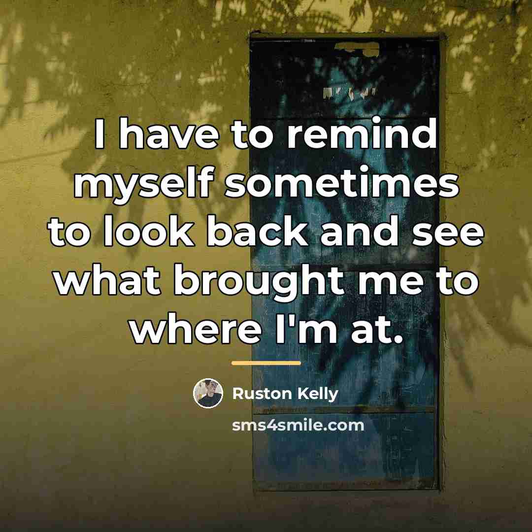 “I have to remind myself sometimes to look back and…” quote by Ruston Kelly
