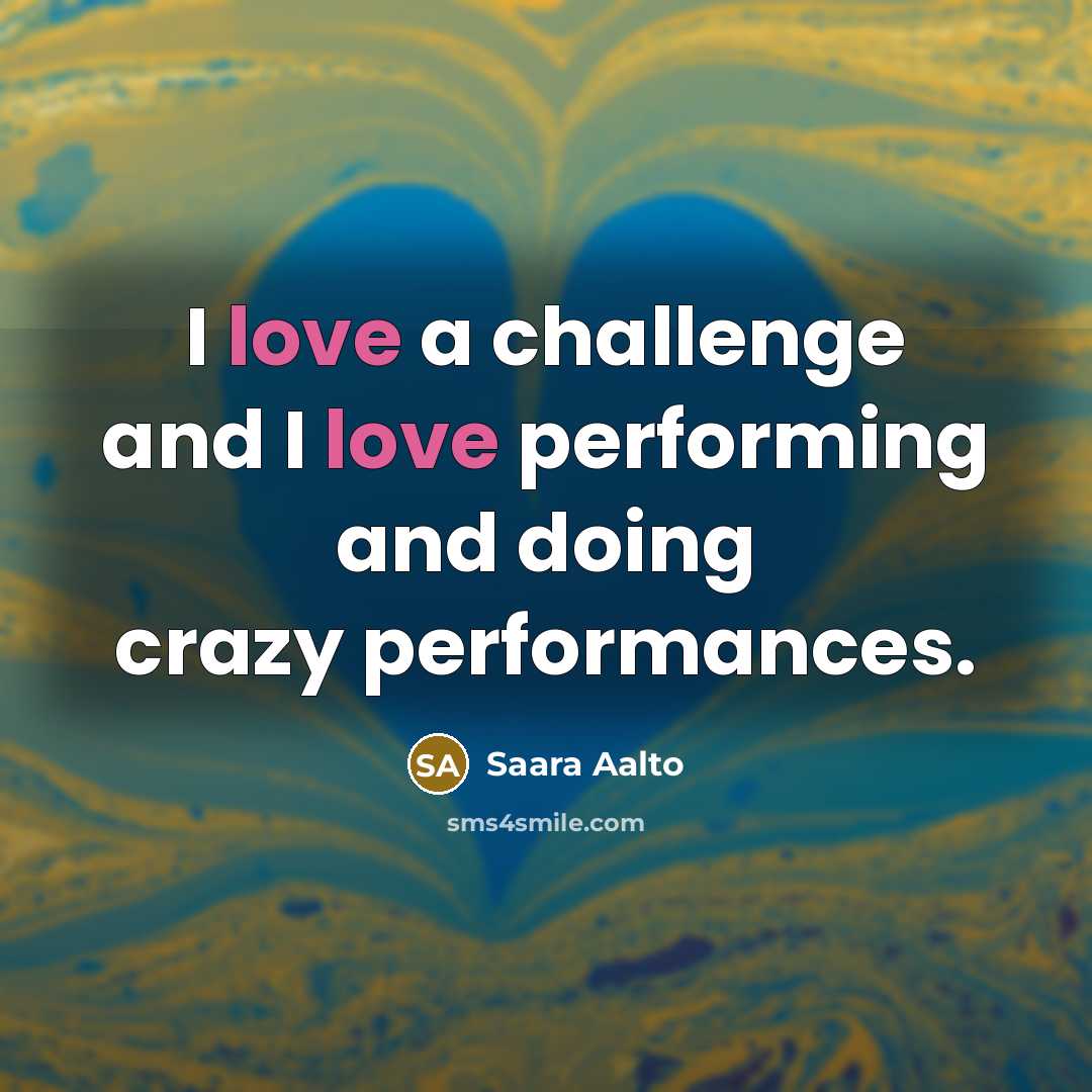 “I love a challenge and I love performing and doing…” quote by Saara Aalto