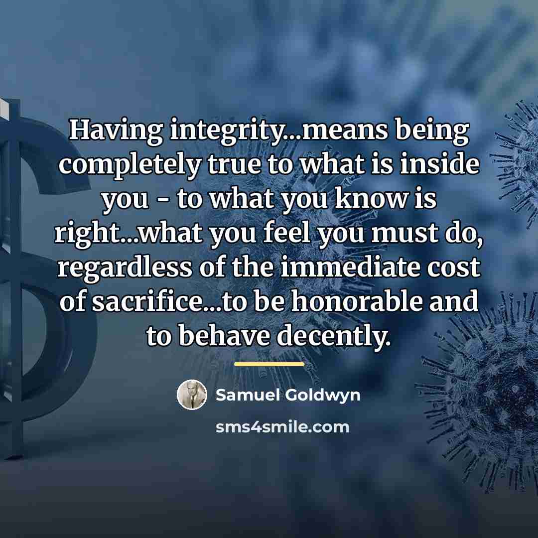 “Having integrity...means being completely true to what is inside you…” quote by Samuel Goldwyn