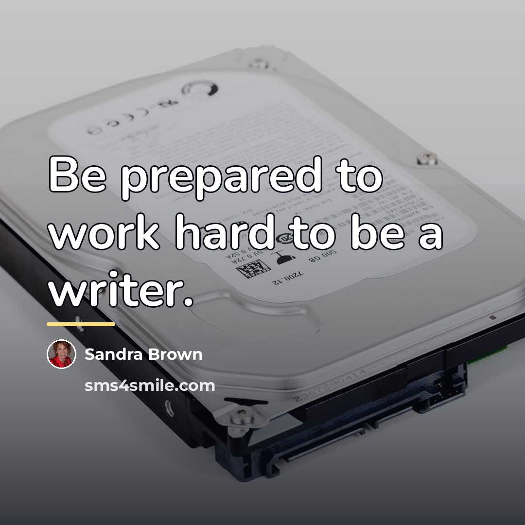 “Be prepared to work hard to be a writer.…” quote by Sandra Brown