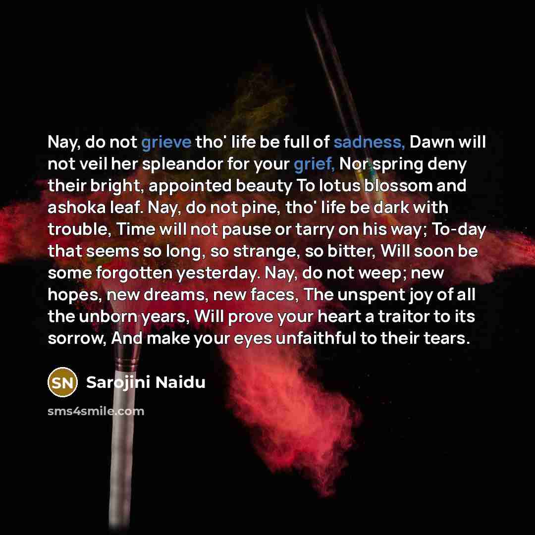 “Nay, do not grieve tho' life be full of sadness,…” quote by Sarojini Naidu