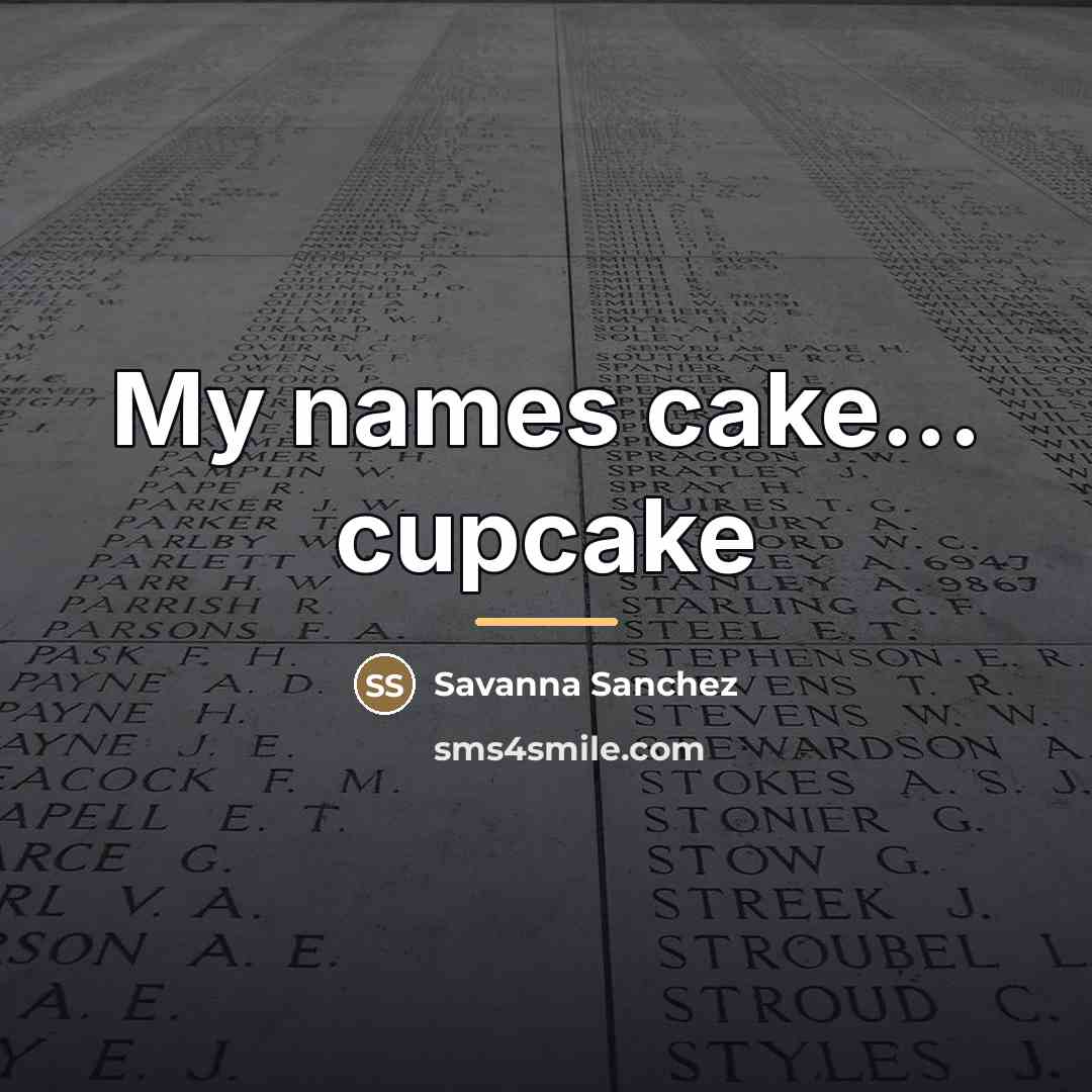 “My names cake... cupcake…” quote by Savanna Sanchez