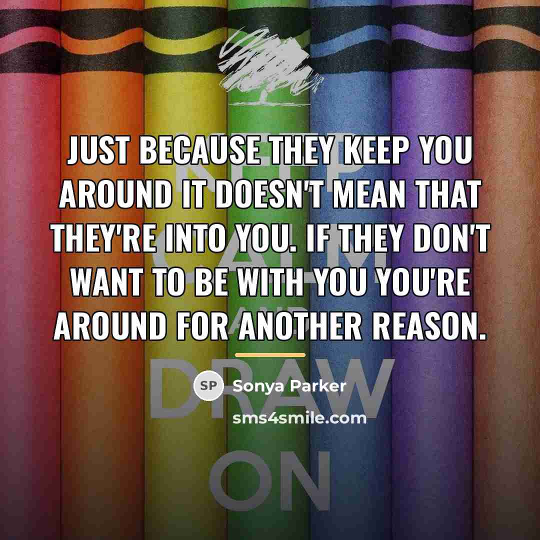 “Just because they keep you around it doesn't mean that…” quote by Sonya Parker