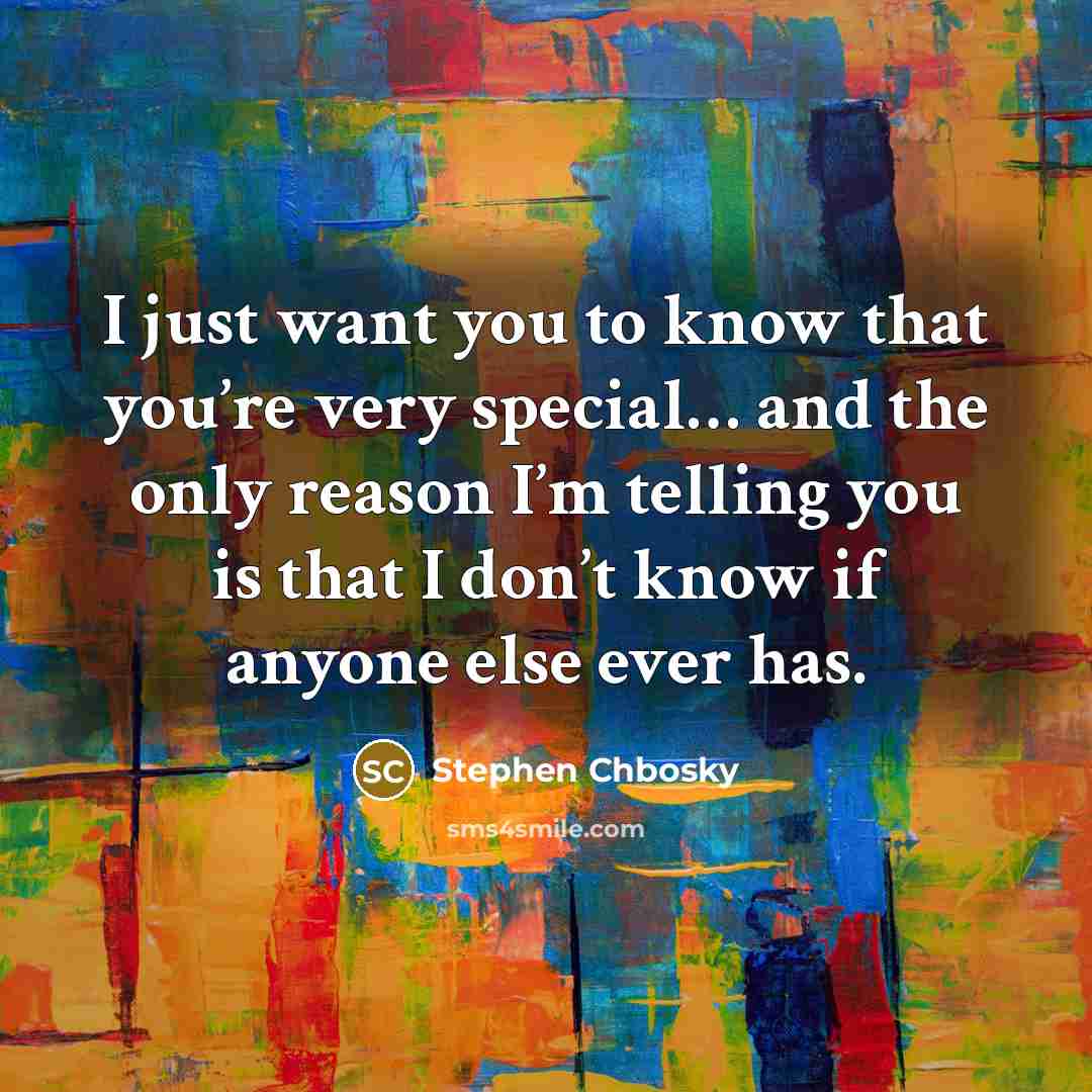 “I just want you to know that you’re very special…” quote by Stephen Chbosky