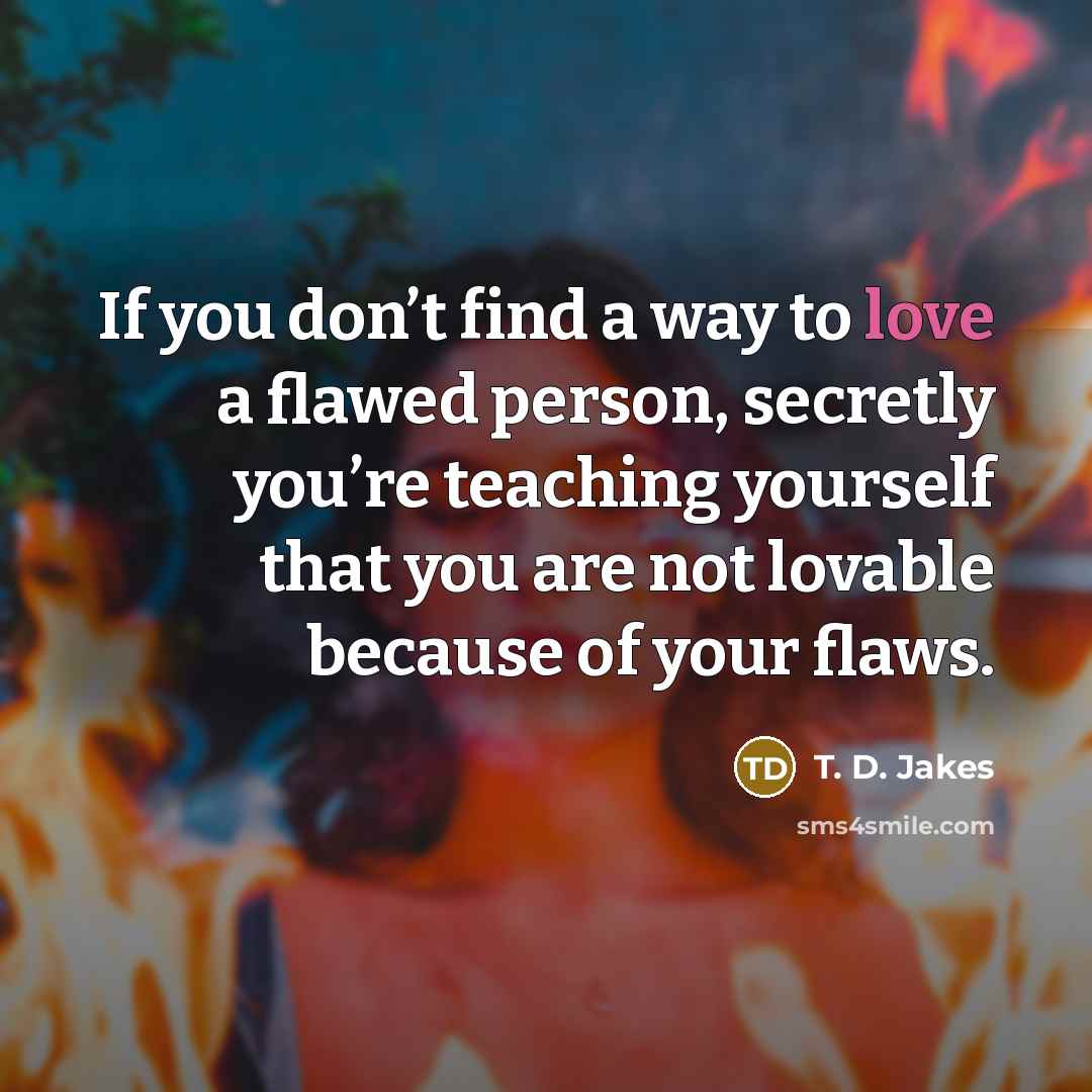 “If you don’t find a way to love a flawed…” quote by T. D. Jakes