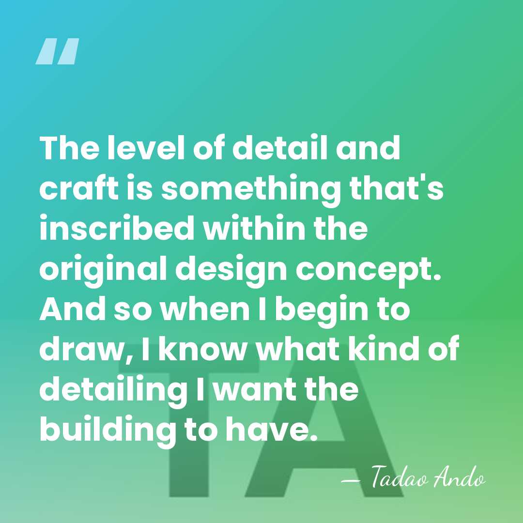 The level of detail and craft is something that's inscribed within the&hellip; - Tadao Ando