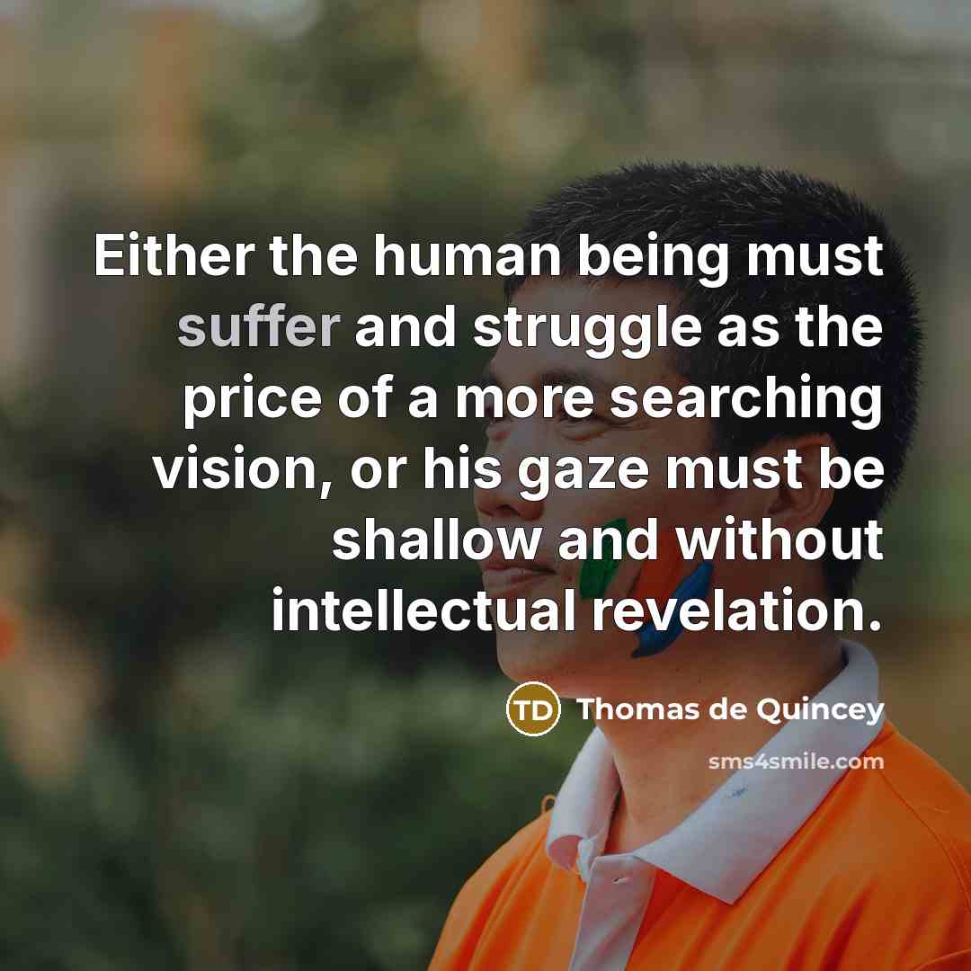 “Either the human being must suffer and struggle as the…” quote by Thomas de Quincey