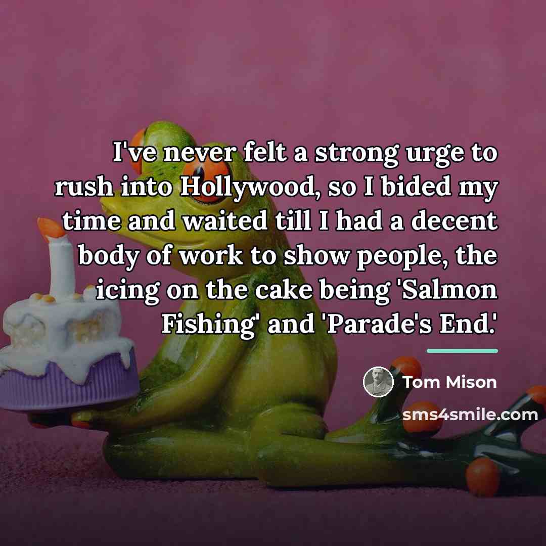 “I've never felt a strong urge to rush into Hollywood,…” quote by Tom Mison