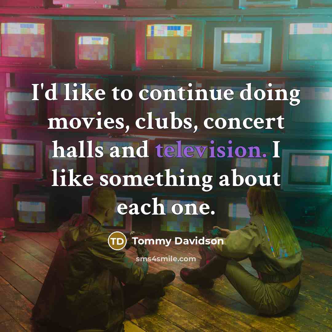 “I'd like to continue doing movies, clubs, concert halls and…” quote by Tommy Davidson