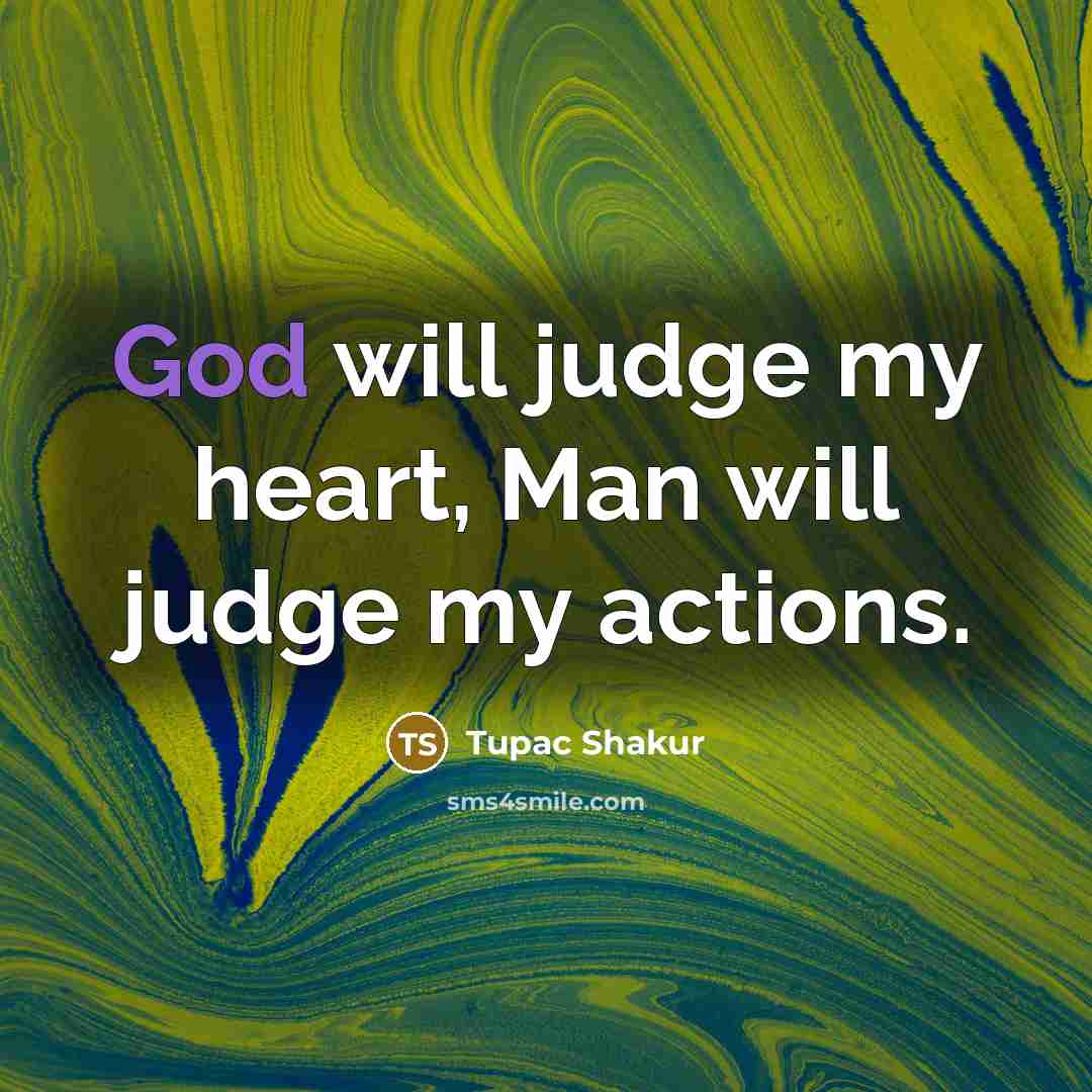 “God will judge my heart, Man will judge my actions.…” quote by Tupac Shakur