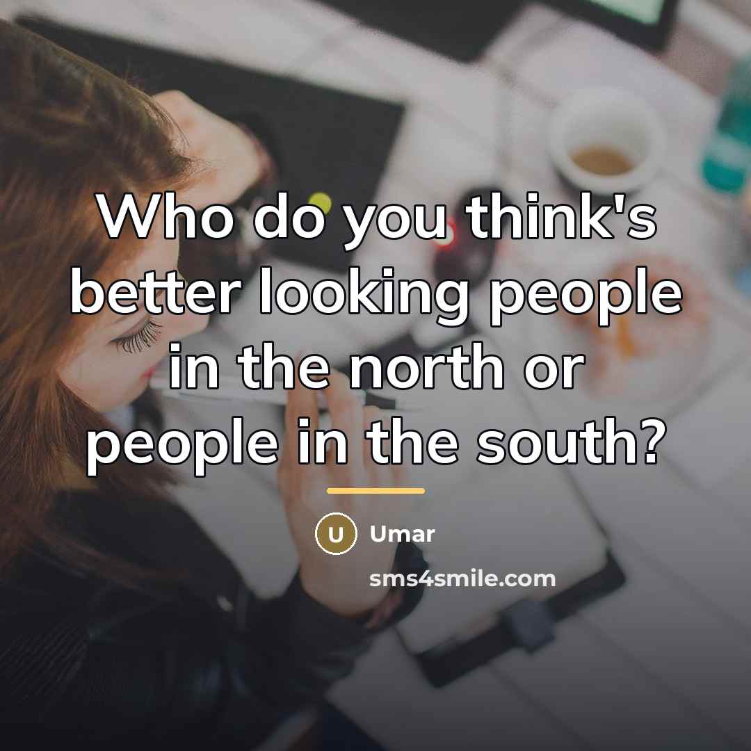 “Who do you think's better looking people in the north…” quote by Umar