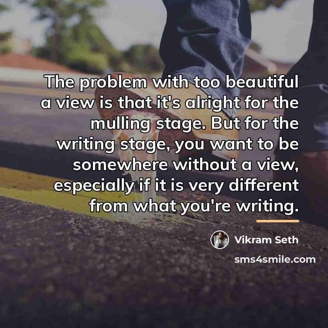 “The problem with too beautiful a view is that it's…” quote by Vikram Seth