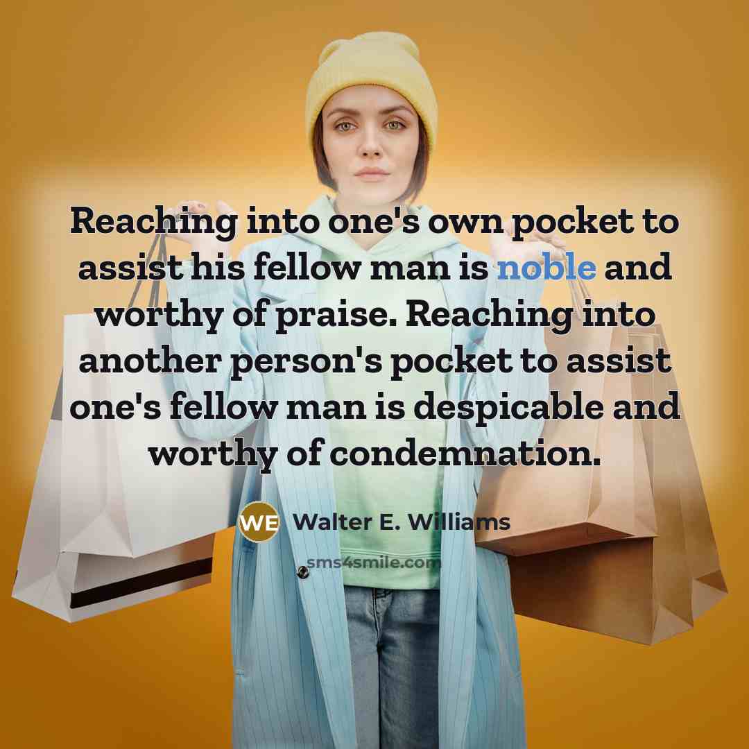 “Reaching into one's own pocket to assist his fellow man…” quote by Walter E. Williams