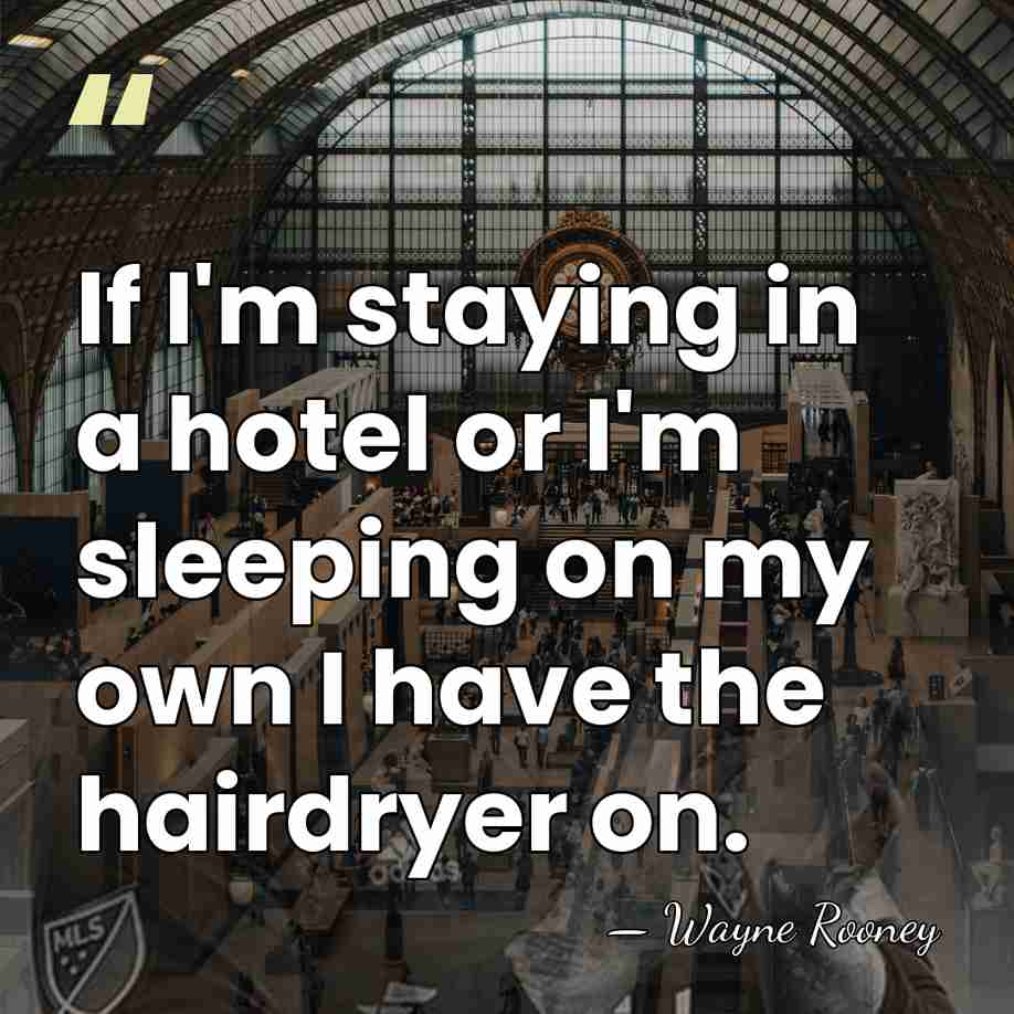 If I'm staying in a hotel or I'm sleeping on my own&hellip; - Wayne Rooney