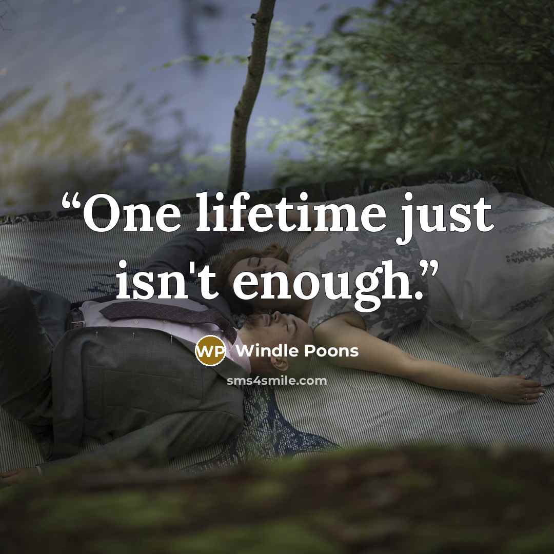 “One lifetime just isn't enough.” quote by Windle Poons