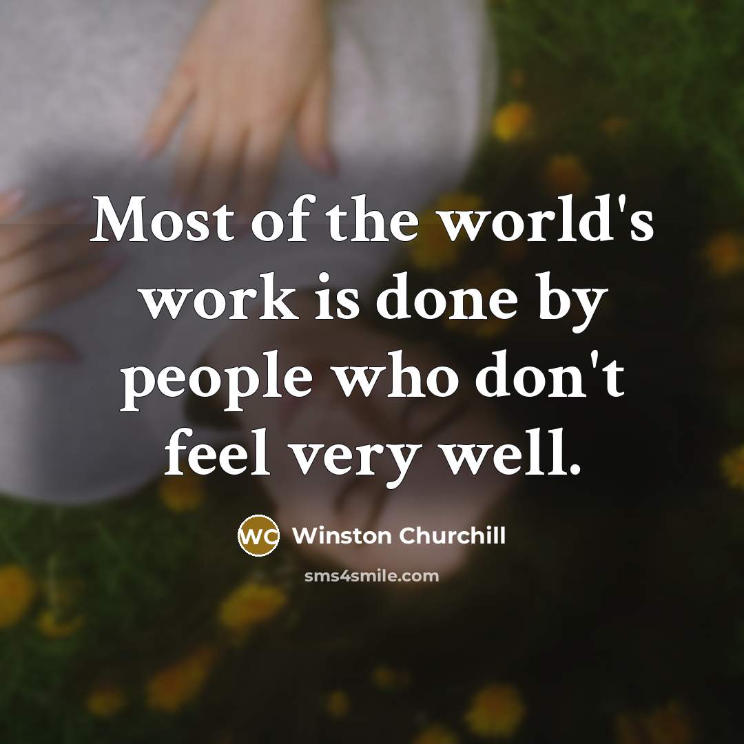 “Most of the world's work is done by people who…” quote by Winston Churchill