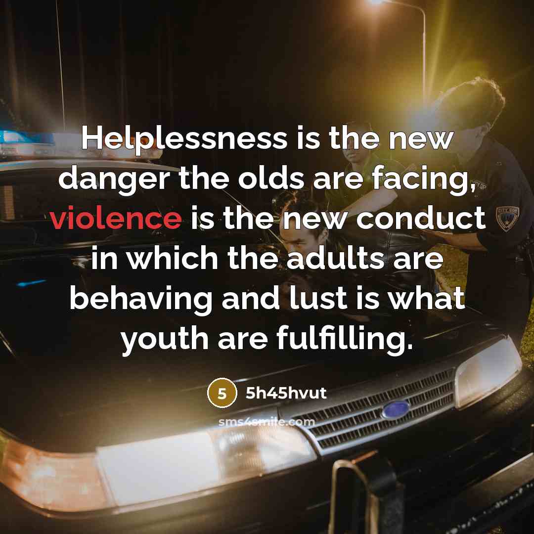 “Helplessness is the new danger the olds are facing, violence…” quote by 5h45hvut