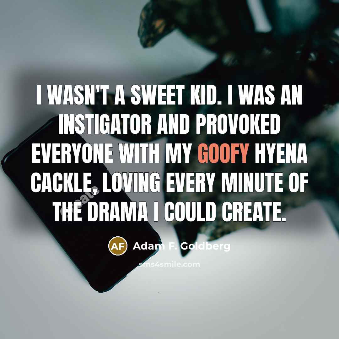 “I wasn't a sweet kid. I was an instigator and…” quote by Adam F. Goldberg
