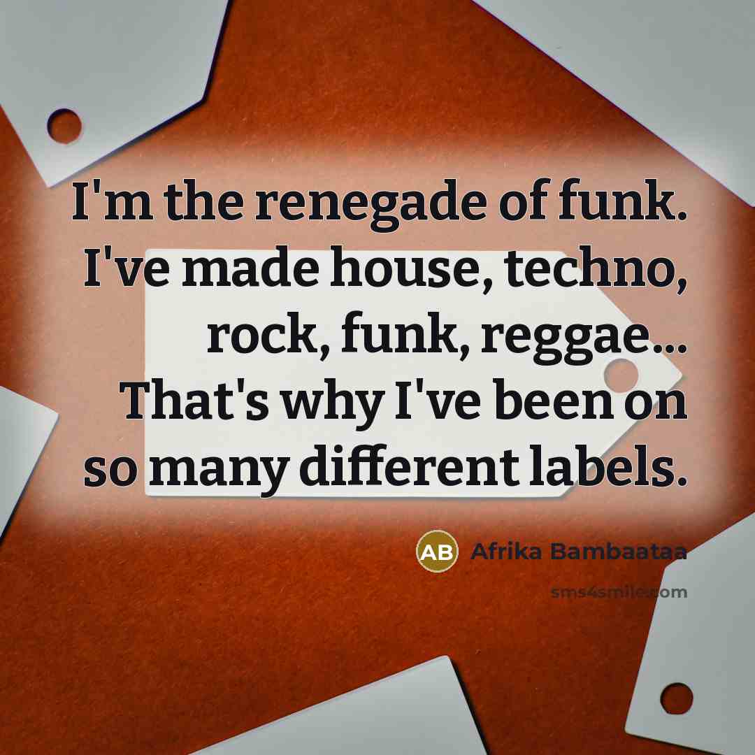 “I'm the renegade of funk. I've made house, techno, rock,…” quote by Afrika Bambaataa