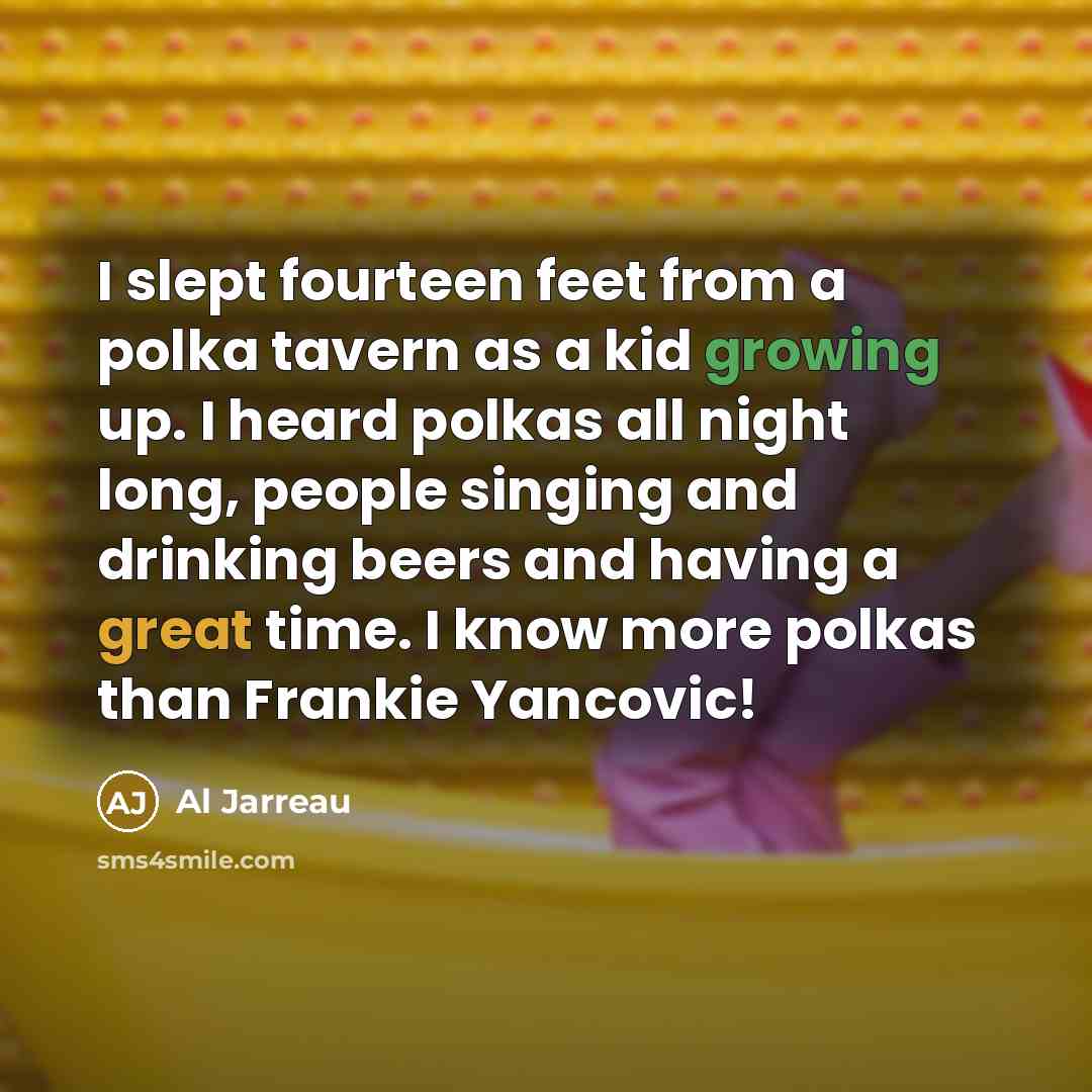 “I slept fourteen feet from a polka tavern as a…” quote by Al Jarreau
