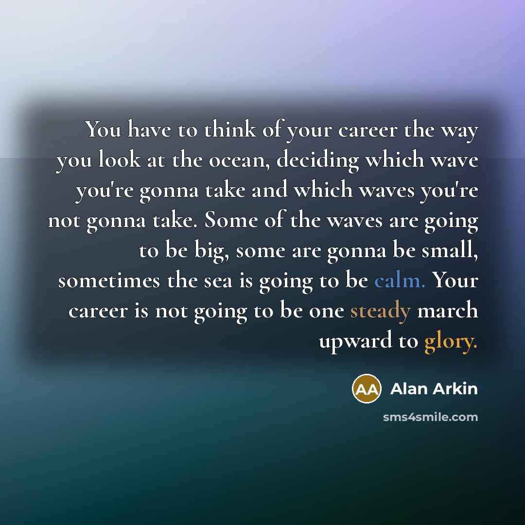 “You have to think of your career the way you…” quote by Alan Arkin