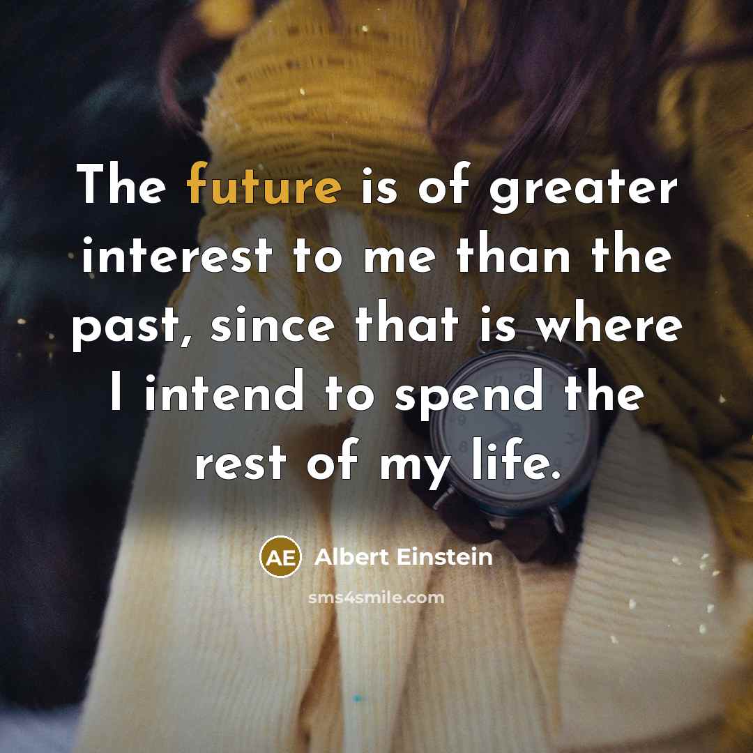 “The future is of greater interest to me than the…” quote by Albert Einstein