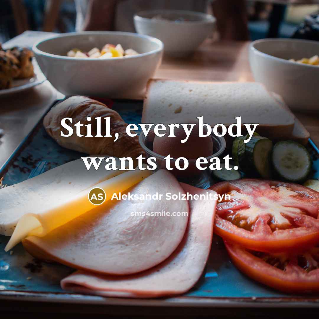“Still, everybody wants to eat.…” quote by Aleksandr Solzhenitsyn