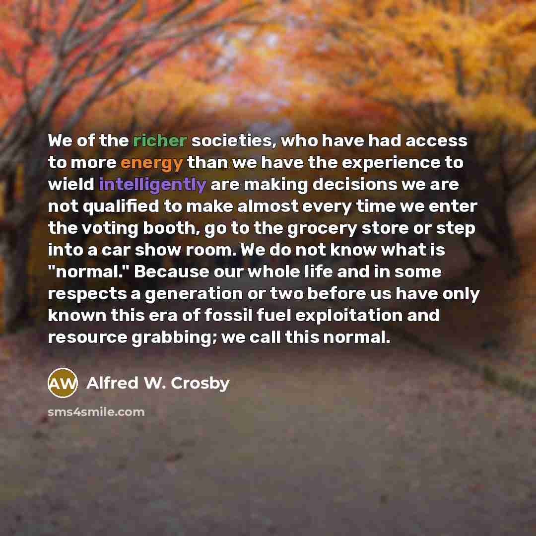 “We of the richer societies, who have had access to…” quote by Alfred W. Crosby